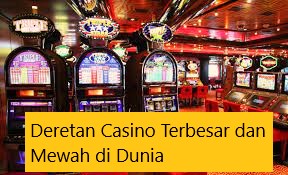 Deretan Casino Terbesar dan Mewah di Dunia